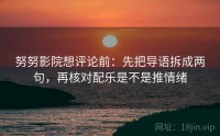 努努影院想评论前:先把导语拆成两句,再核对配乐是不是推情绪