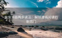虫虫漫画两步读法：解锁漫画阅读的新窍门